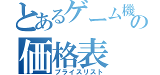 とあるゲーム機の価格表（プライスリスト）