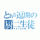 とある逗開の厨二生徒（オタクは正義）