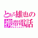 とある雄也の携帯電話（あきらめない）