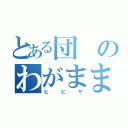 とある団のわがまま（ヒビヤ）