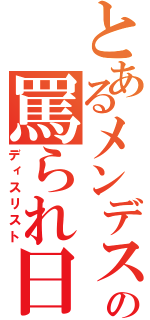 とあるメンデスの罵られ日記（ディスリスト）