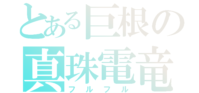 とある巨根の真珠電竜（フルフル）