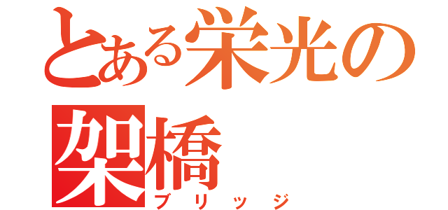 とある栄光の架橋（ブリッジ）