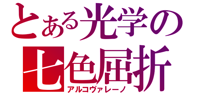 とある光学の七色屈折（アルコヴァレーノ）