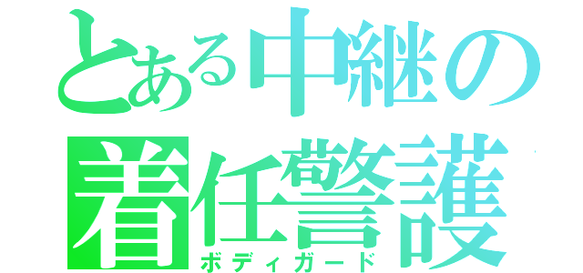 とある中継の着任警護（ボディガード）