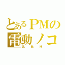 とあるＰＭの電動ノコギリ（乱数神）