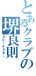 とあるクラブの堺良則（スピードスター）