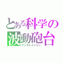 とある科学の波動砲台（アンダレイション）