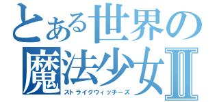 とある世界の魔法少女Ⅱ（ストライクウィッチーズ）