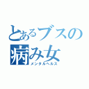 とあるブスの病み女（メンタルヘルス）