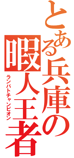 とある兵庫の暇人王者（ランバトチャンピオン）