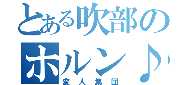 とある吹部のホルン♪（変人集団）