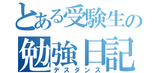 とある受験生の勉強日記（デスダンス）