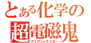 とある化学の超電磁鬼（アイアン＝テイガー）