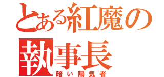 とある紅魔の執事長（暗い陽気者）