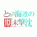 とある海透の期末撃沈（アカテン フィーバー）