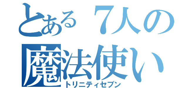 とある７人の魔法使い（トリニティセブン）