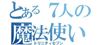 とある７人の魔法使い（トリニティセブン）