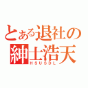 とある退社の紳士浩天（ＨＳＵＳＤＬ）