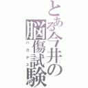 とある今井の脳傷試験（バカテス）