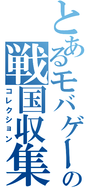 とあるモバゲーの戦国収集（コレクション）