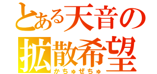 とある天音の拡散希望（かちゅぜちゅ）