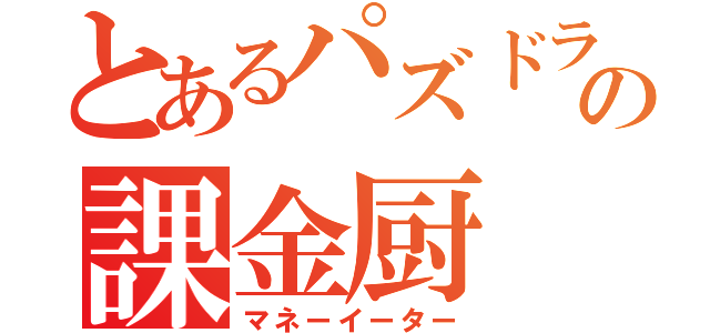 とあるパズドラの課金厨（マネーイーター）