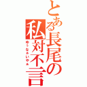 とある長尾の私対不言（ゆぅなぁいやぁ）