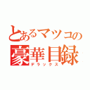 とあるマツコの豪華目録（デラックス）