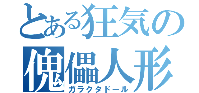 とある狂気の傀儡人形（ガラクタドール）