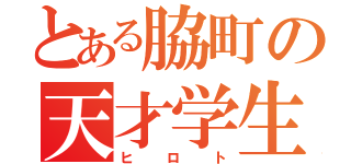 とある脇町の天才学生（ヒロト）