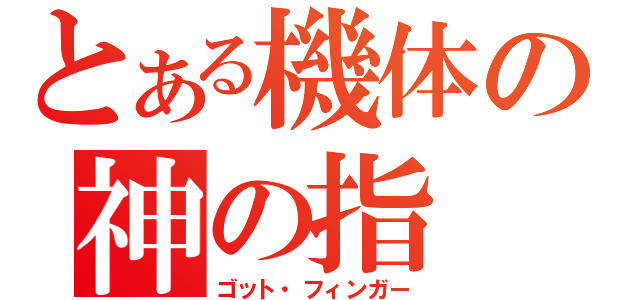 とある機体の神の指（ゴット・フィンガー）