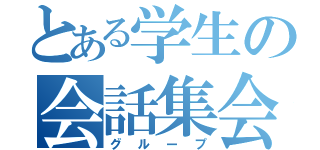 とある学生の会話集会（グループ）