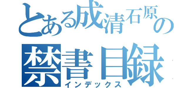 とある成清石原の禁書目録（インデックス）