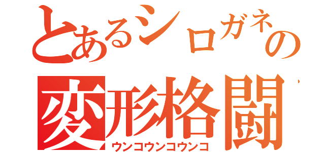 とあるシロガネの変形格闘（ウンコウンコウンコ）