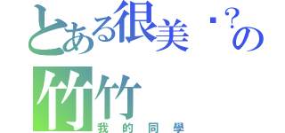 とある很美嗎？の竹竹（我的同學）