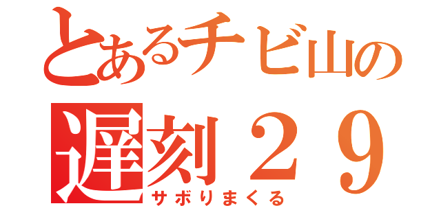 とあるチビ山の遅刻２９（サボりまくる）