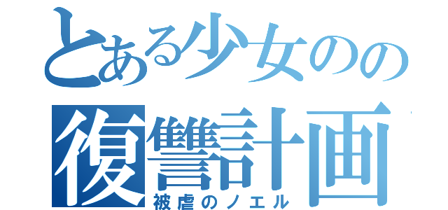 とある少女のの復讐計画（被虐のノエル）