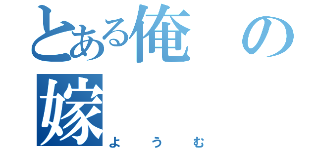 とある俺の嫁（ようむ）