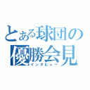 とある球団の優勝会見（インタビュー）