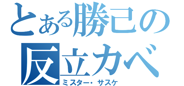 とある勝己の反立カベ（ミスター・サスケ）