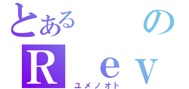 とあるのＲ ｅｖｅ（　ユメノオト）