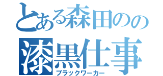 とある森田のの漆黒仕事人（ブラックワーカー）