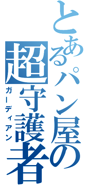 とあるパン屋の超守護者（ガーディアン）