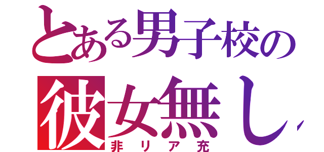 とある男子校の彼女無し（非リア充）