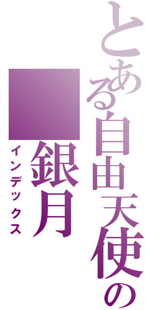 とある自由天使の 銀月（インデックス）