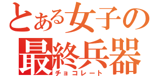 とある女子の最終兵器（チョコレート）