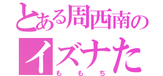 とある周西南のイズナたん（ももち）