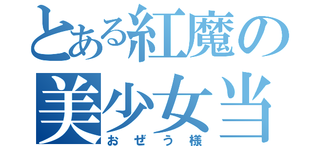 とある紅魔の美少女当主（おぜう様）