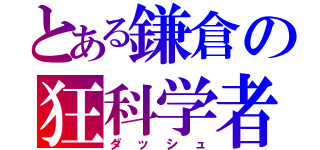 とある鎌倉の狂科学者（ダッシュ）